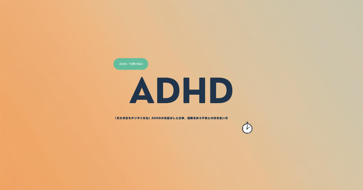 ADHDの先延ばしと仕事をテーマにしたアイキャッチ画像。ADHDという文字と「また今日もギリギリだね」ADHDの先延ばしと仕事、信頼を失う不安との付き合い方という見出し、時計のアイコンをあしらったオレンジと緑のグラデーション背景