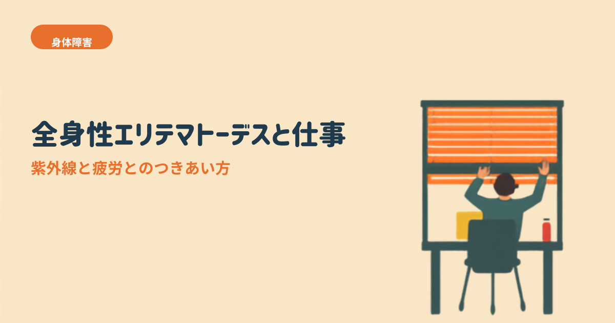 オフィスの窓際でブラインドを閉めて紫外線を避けながら仕事をする人物のイラストと共に「全身性エリテマトーデスと仕事」というタイトルを示したアイキャッチ画像。左上には「身体障害」のオレンジ色のカテゴリータグが添えられている