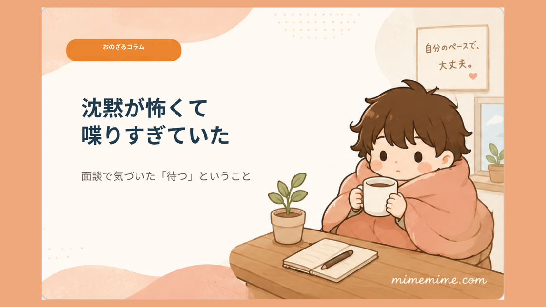 毛布にくるまりマグカップを持つまめざるのイラストと共に「沈黙が怖くて喋りすぎていた」というタイトルと「面談で気づいた『待つ』ということ」というサブテキストを示したアイキャッチ画像。左上には「おのざるコラム」のオレンジ色のカテゴリータグが添えられている