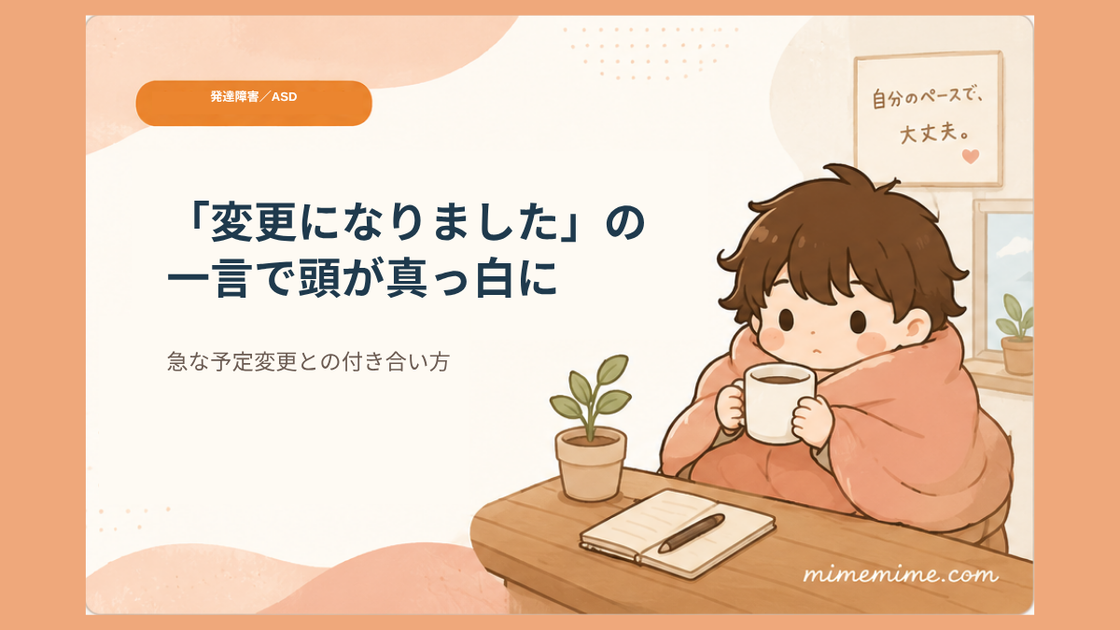 毛布にくるまりマグカップを持つ男の子のイラストと共に「『変更になりました』の一言で頭が真っ白に」というタイトルを示したアイキャッチ画像。左上には「発達障害／ASD」のオレンジ色のカテゴリータグが添えられている