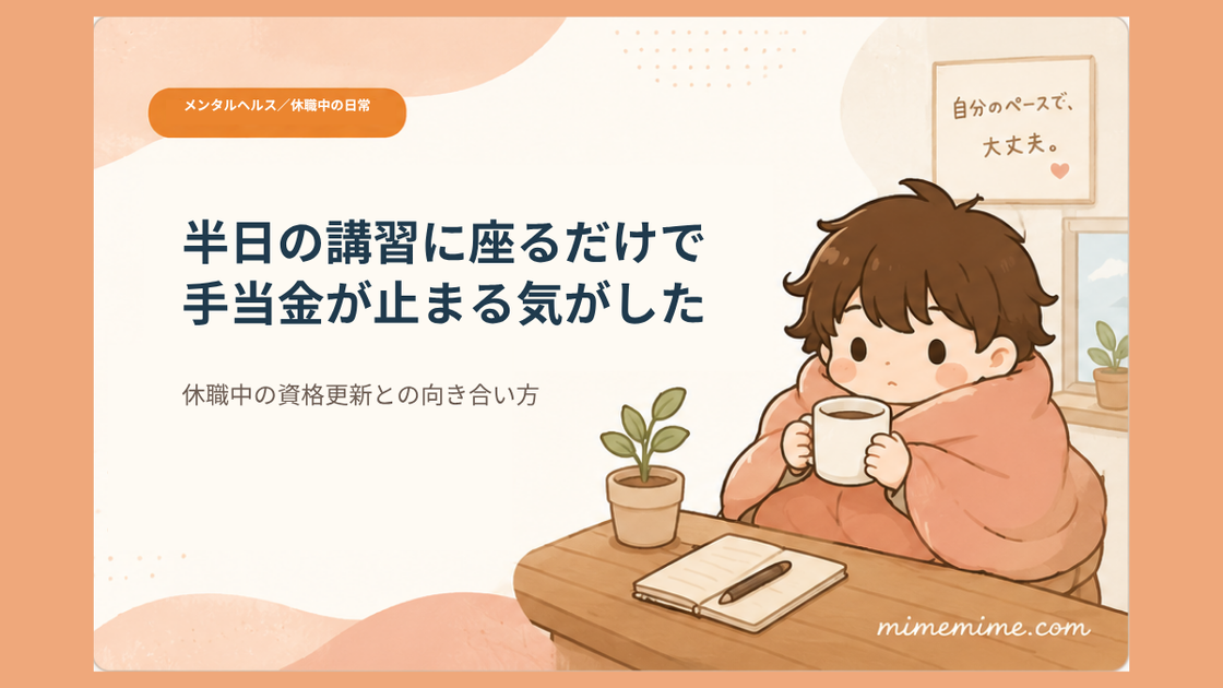 毛布にくるまりマグカップを持った男の子がテーブルについているイラストと共に「半日の講習に座るだけで手当金が止まる気がした」という見出しを示したアイキャッチ画像。左上には「メンタルヘルス/休職中の日常」のカテゴリバッジがある